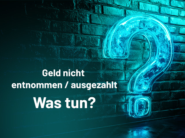 Abbildung - News-Beitrag - Was tun, wenn Geld nicht entnommen / ausgezahlt wurde?